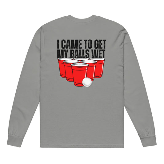 I CAME HERE TO GET MY BALLS WET LONG SLEEVE T-SHIRT